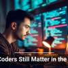 Why Coders Still Matter in the AI Era
