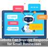 How Chatbots Can Improve Response Times for Small Businesses